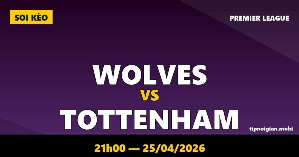Soi kèo Wolves vs Tottenham – 21h00 ngày 25/04/2026 | Premier League